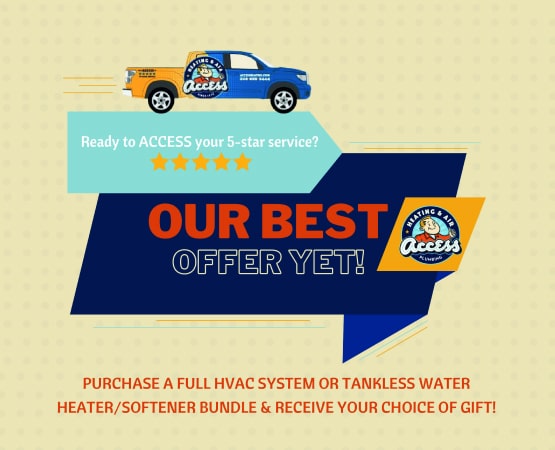 purchase a full HVAC system or tankless water heater/softener bundle & receive your choice of gift